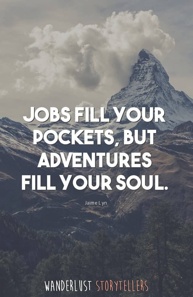 Jobs fill your pockets, but adventures fill your soul.