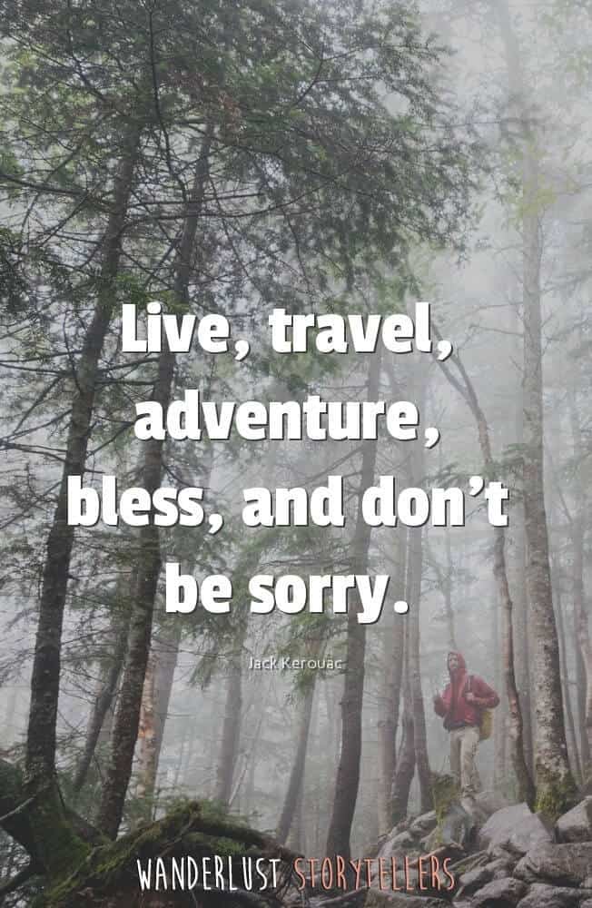 Live, travel, adventure, bless, and don't be sorry.