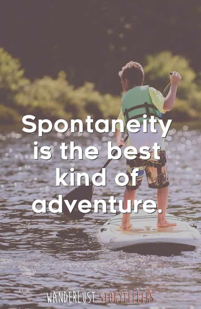 Spontaneity is the best kind of adventure.