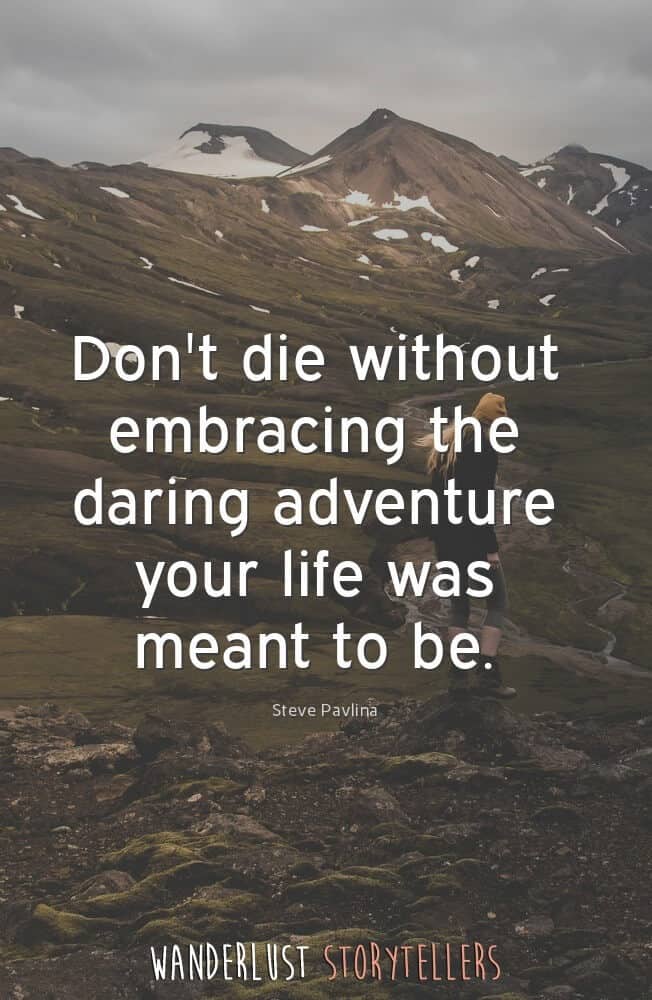 Fill your life with adventures, not things. Have stories to tell not stuff to show.