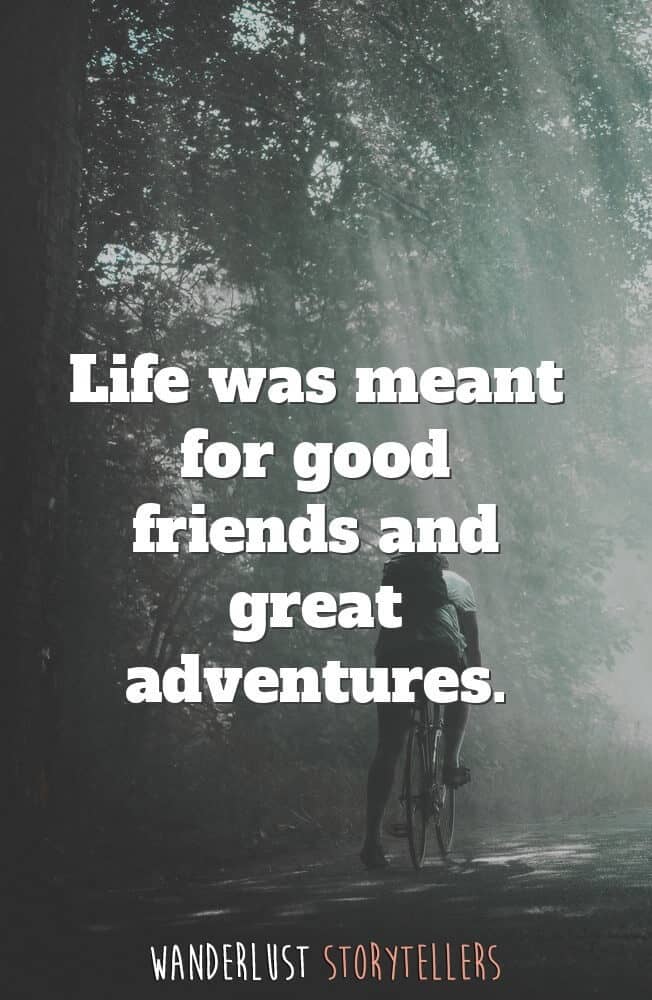 Life was meant for good friends and great adventures